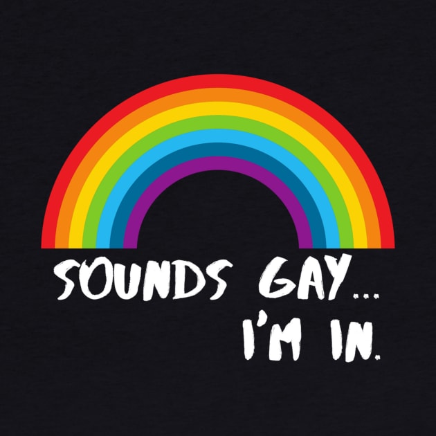 Sounds Gay I'm In Funny Pride Shirt by PowderShot